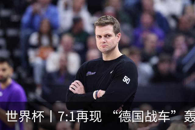 世界杯丨7:1再现 “德国战车”轰鸣启动